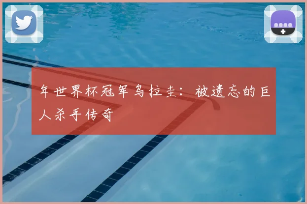 年世界杯冠军乌拉圭：被遗忘的巨人杀手传奇