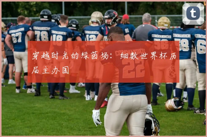 穿越时光的绿茵场：细数世界杯历届主办国